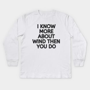 I Know More About Wind Than You Do Kids Long Sleeve T-Shirt